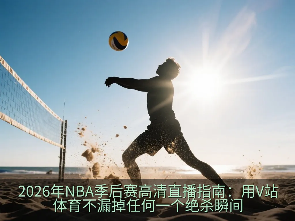 2026年NBA季后赛高清直播指南：用V站体育不漏掉任何一个绝杀瞬间